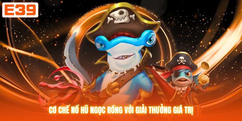 Cơ chế nổ hũ ngọc rồng với giải thưởng giá trị