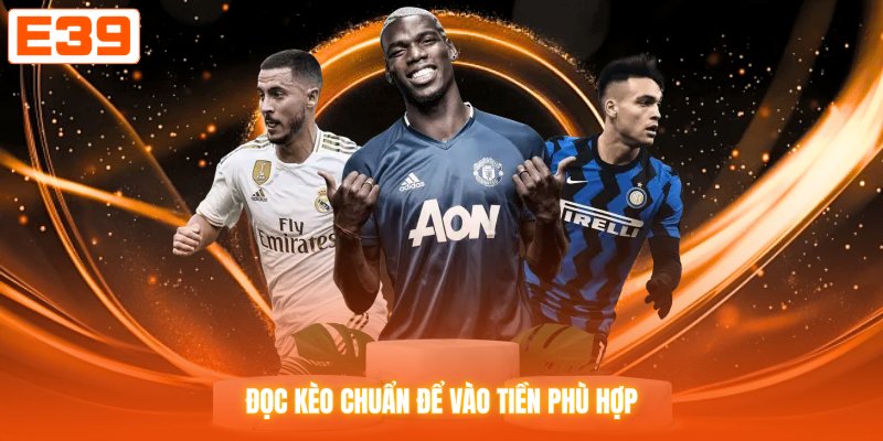 Đọc kèo chuẩn để vào tiền phù hợp