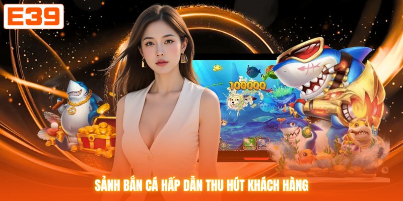 Sảnh bắn cá hấp dẫn thu hút khách hàng